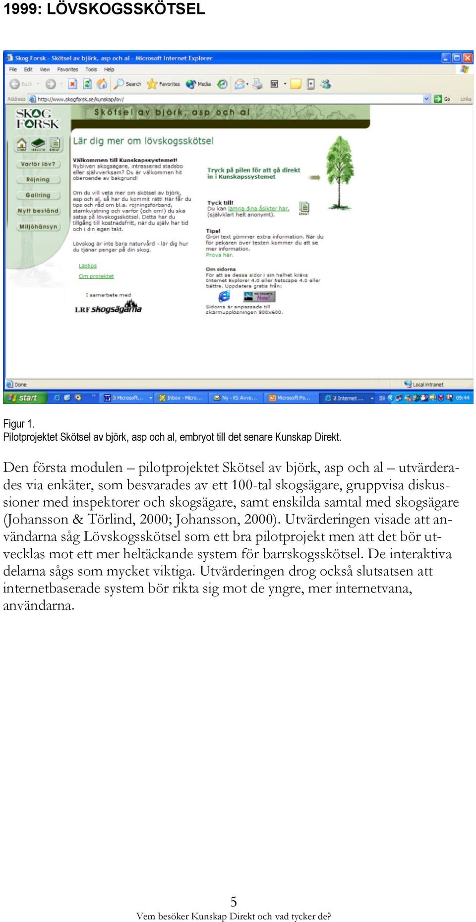 skogsägare, samt enskilda samtal med skogsägare (Johansson & Törlind, 2000; Johansson, 2000).