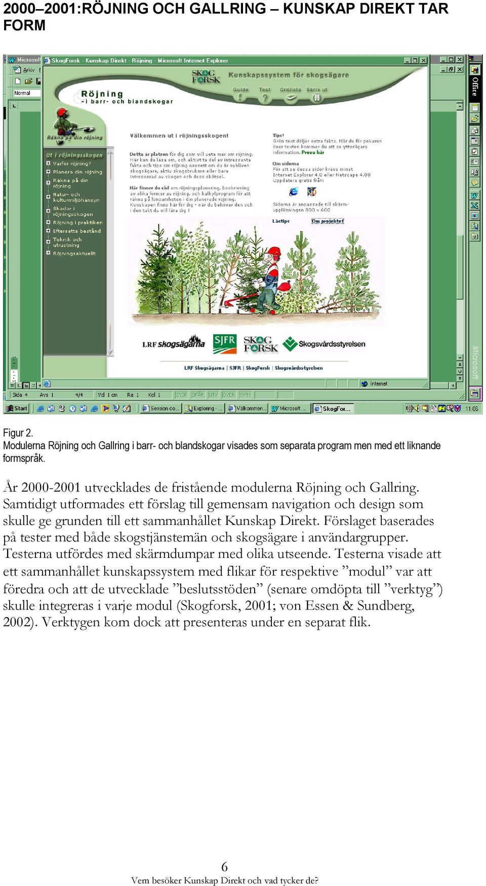 Förslaget baserades på tester med både skogstjänstemän och skogsägare i användargrupper. Testerna utfördes med skärmdumpar med olika utseende.