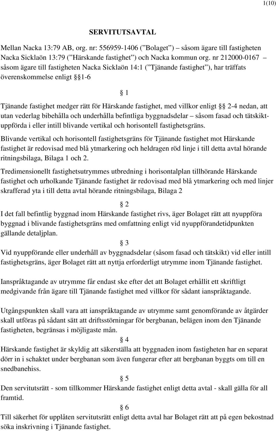 enligt 2-4 nedan, att utan vederlag bibehålla och underhålla befintliga byggnadsdelar såsom fasad och tätskiktuppförda i eller intill blivande vertikal och horisontell fastighetsgräns.