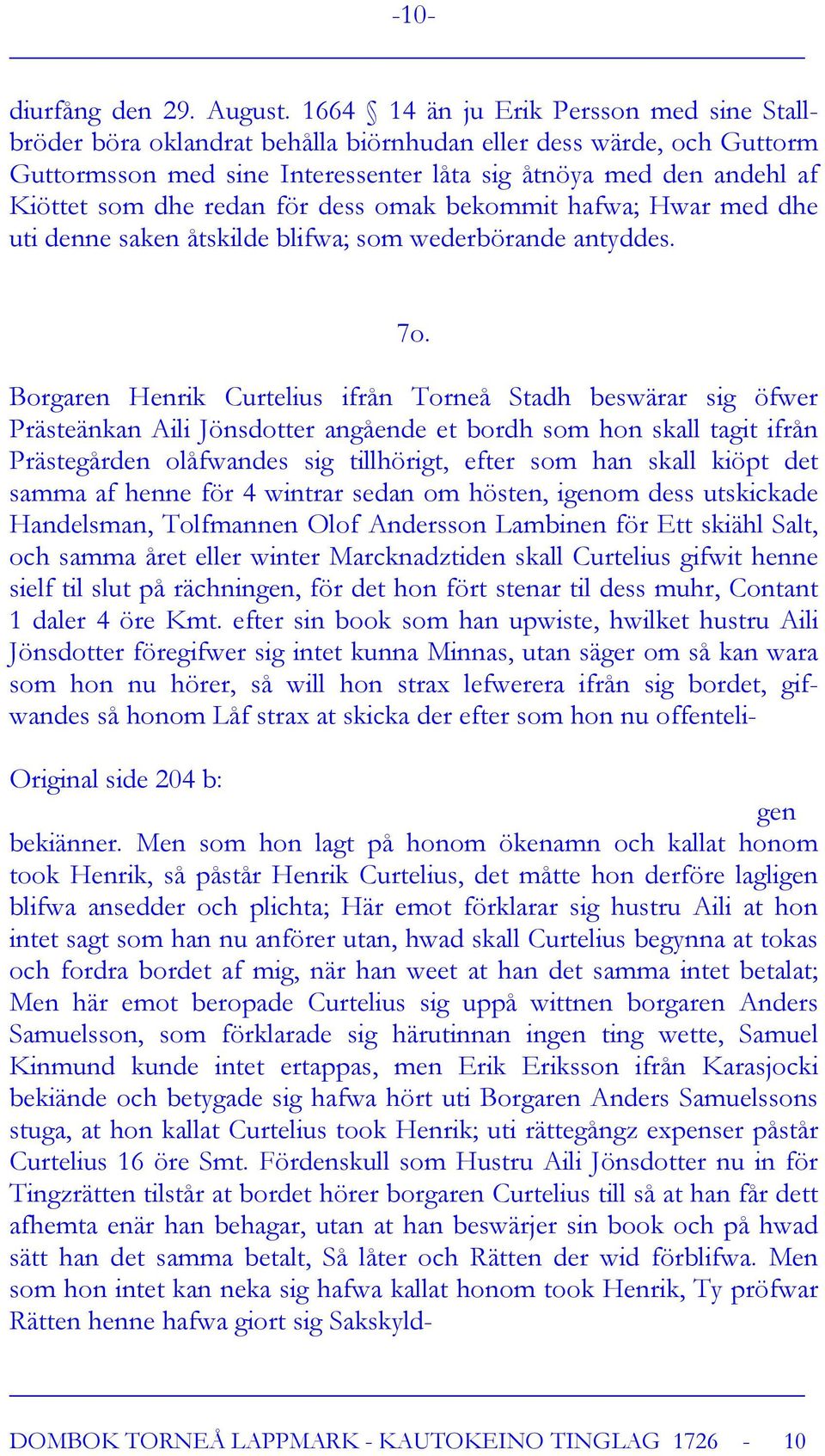 redan för dess omak bekommit hafwa; Hwar med dhe uti denne saken åtskilde blifwa; som wederbörande antyddes. 7o.