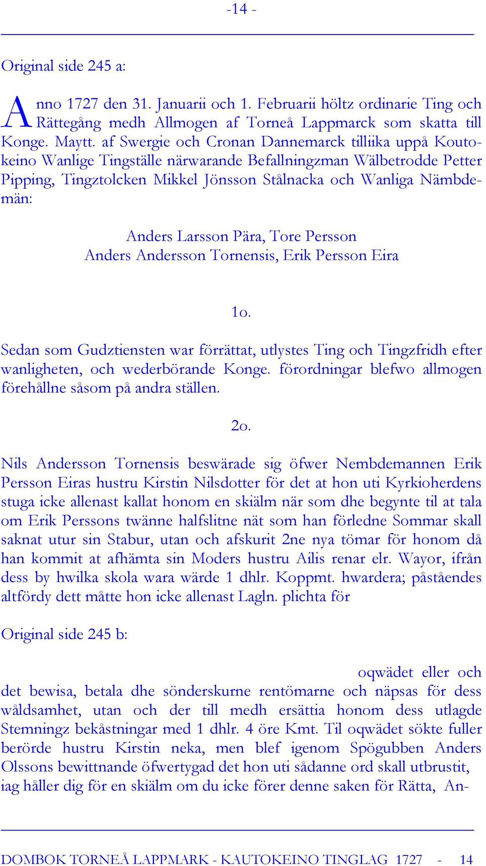 Larsson Pära, Tore Persson Anders Andersson Tornensis, Erik Persson Eira 1o. Sedan som Gudztiensten war förrättat, utlystes Ting och Tingzfridh efter wanligheten, och wederbörande Konge.