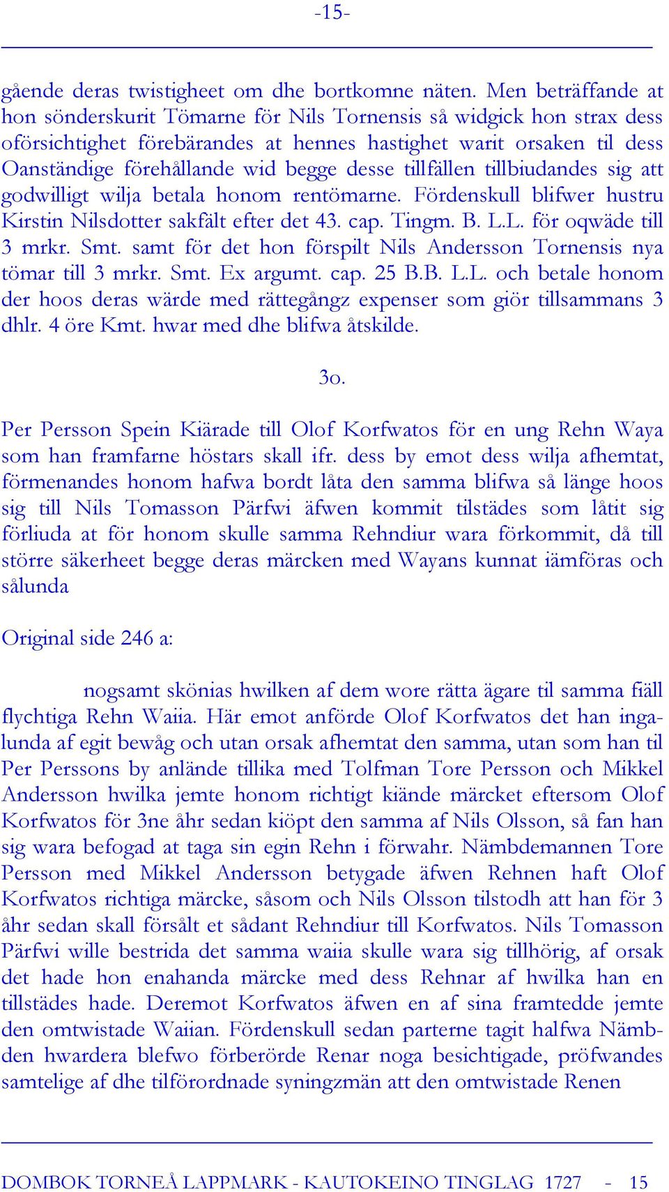 desse tillfällen tillbiudandes sig att godwilligt wilja betala honom rentömarne. Fördenskull blifwer hustru Kirstin Nilsdotter sakfält efter det 43. cap. Tingm. B. L.L. för oqwäde till 3 mrkr. Smt.