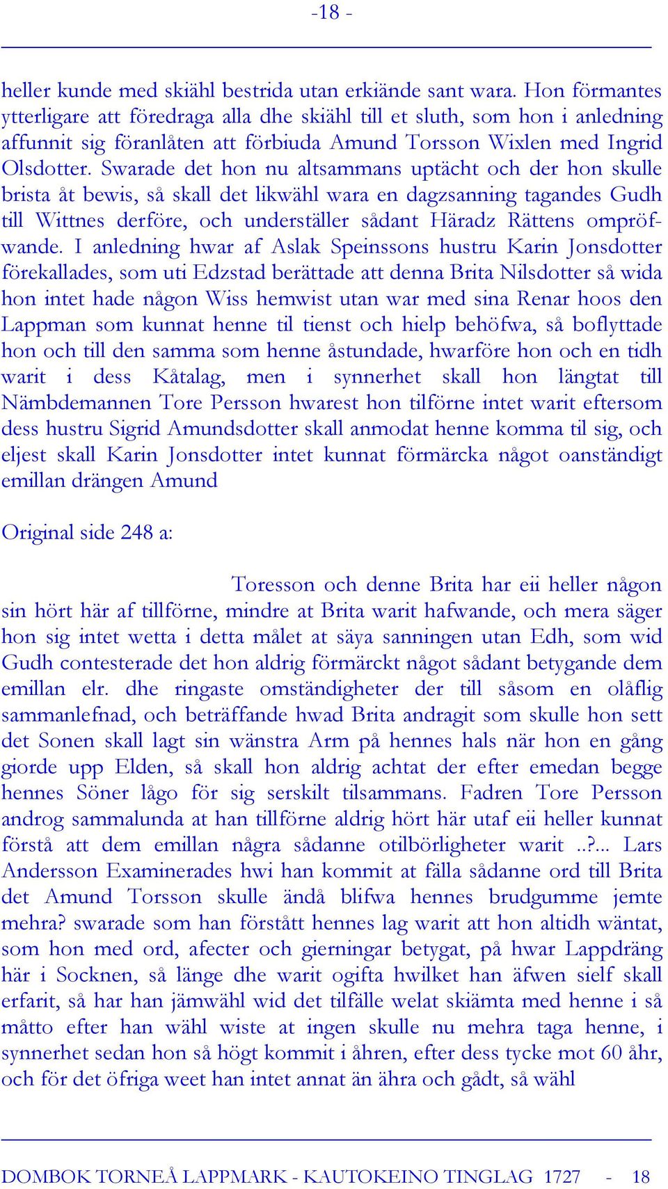 Swarade det hon nu altsammans uptächt och der hon skulle brista åt bewis, så skall det likwähl wara en dagzsanning tagandes Gudh till Wittnes derföre, och underställer sådant Häradz Rättens