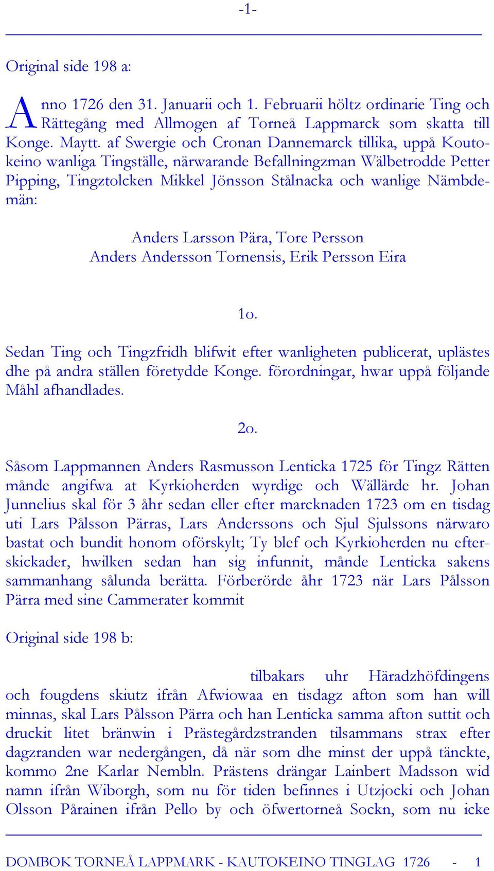 Larsson Pära, Tore Persson Anders Andersson Tornensis, Erik Persson Eira 1o. Sedan Ting och Tingzfridh blifwit efter wanligheten publicerat, uplästes dhe på andra ställen företydde Konge.