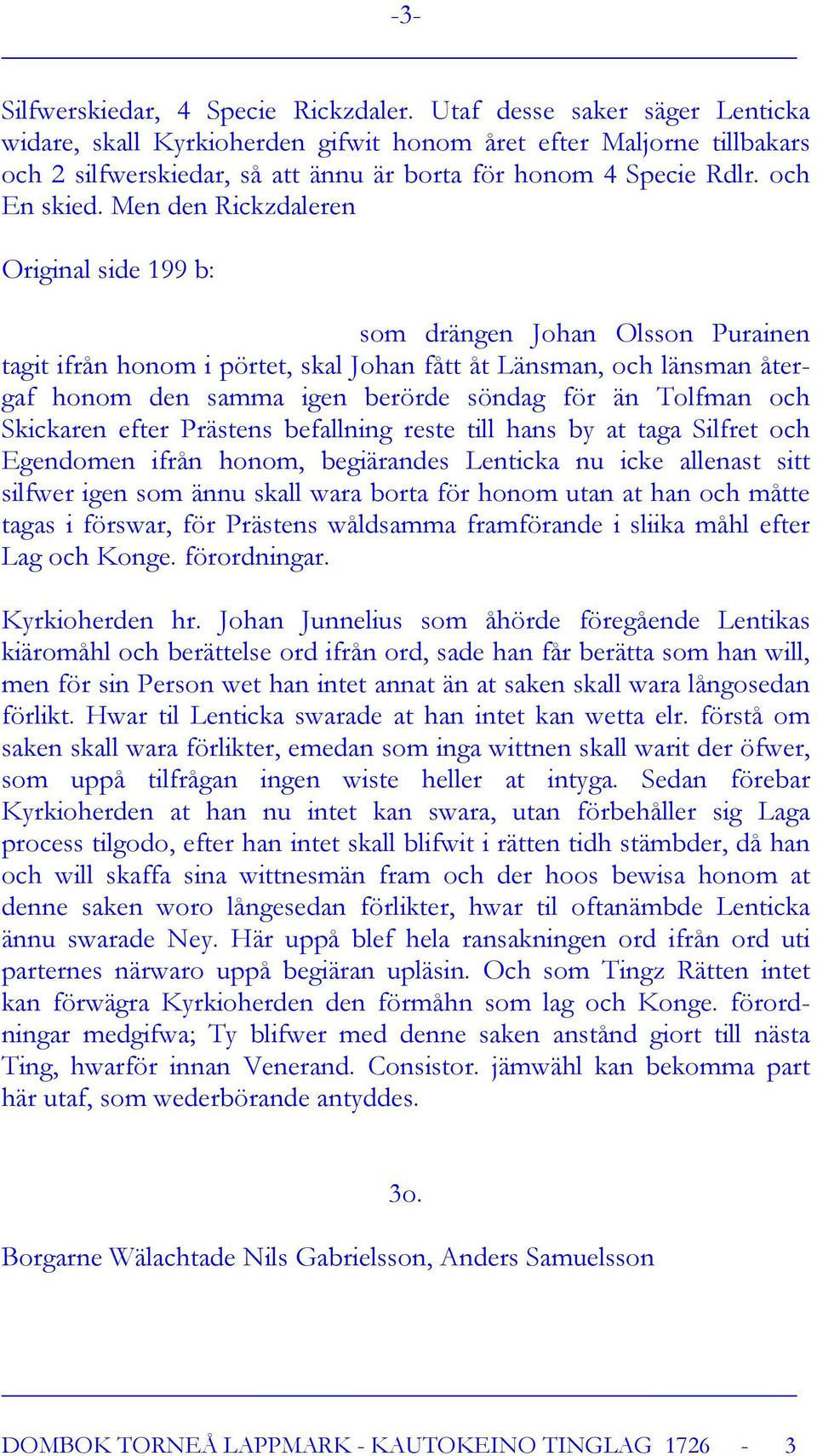 Men den Rickzdaleren Original side 199 b: som drängen Johan Olsson Purainen tagit ifrån honom i pörtet, skal Johan fått åt Länsman, och länsman återgaf honom den samma igen berörde söndag för än