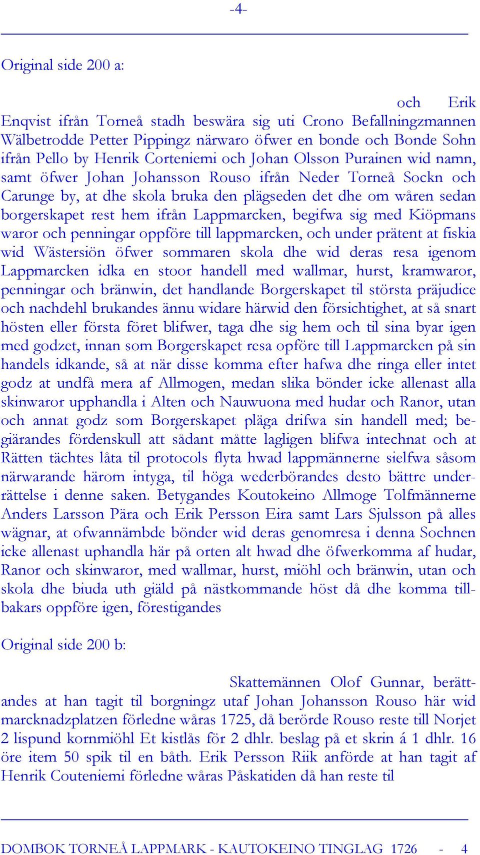 Lappmarcken, begifwa sig med Kiöpmans waror och penningar oppföre till lappmarcken, och under prätent at fiskia wid Wästersiön öfwer sommaren skola dhe wid deras resa igenom Lappmarcken idka en stoor