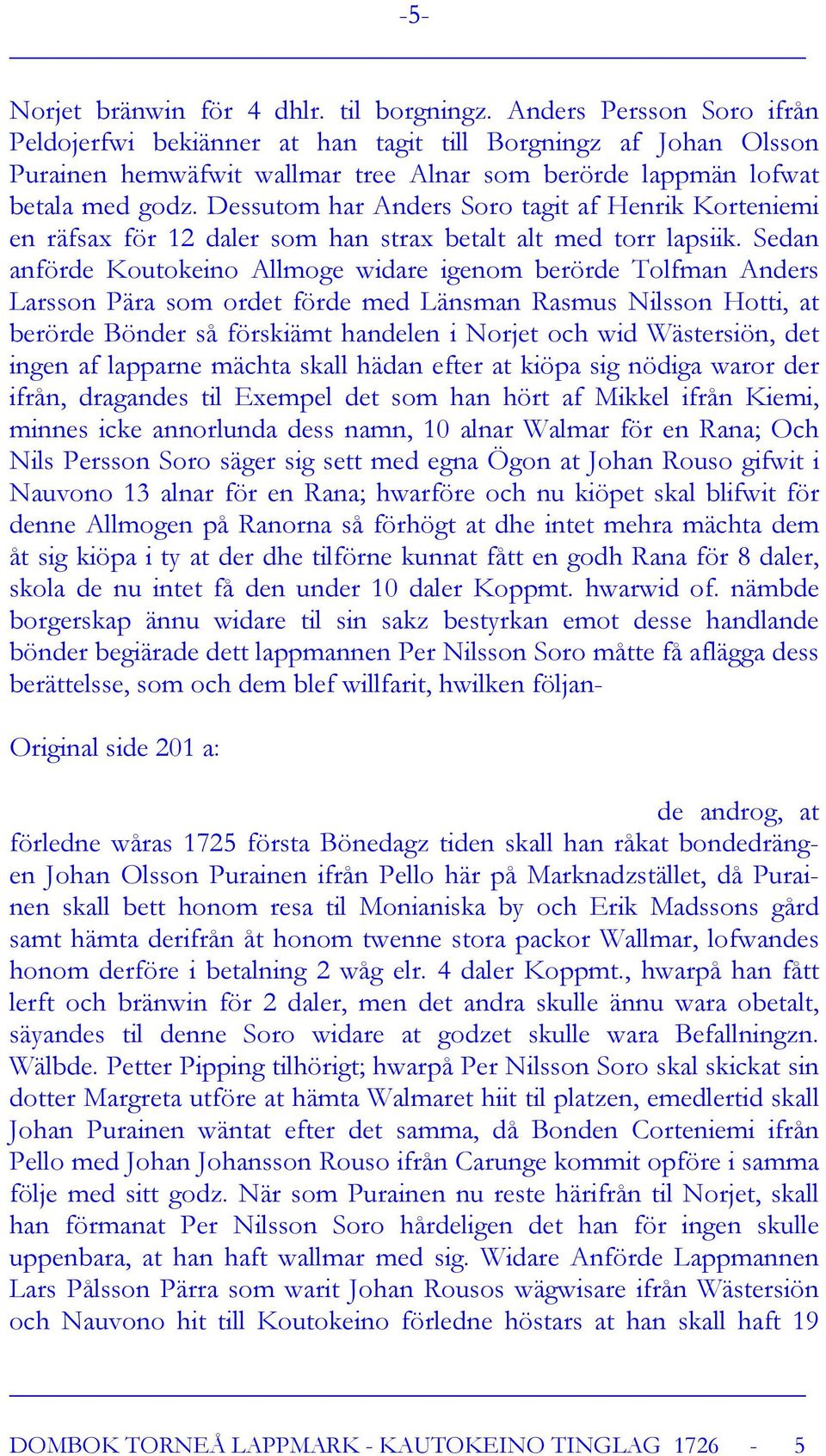 Dessutom har Anders Soro tagit af Henrik Korteniemi en räfsax för 12 daler som han strax betalt alt med torr lapsiik.