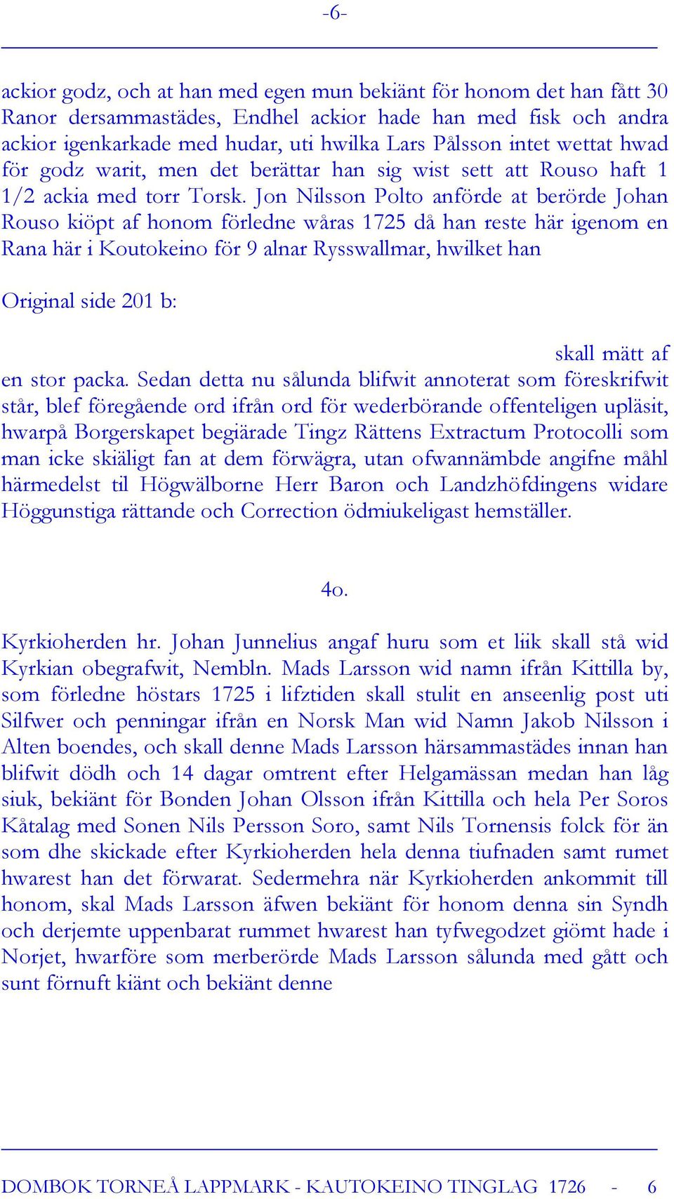 Jon Nilsson Polto anförde at berörde Johan Rouso kiöpt af honom förledne wåras 1725 då han reste här igenom en Rana här i Koutokeino för 9 alnar Rysswallmar, hwilket han Original side 201 b: skall