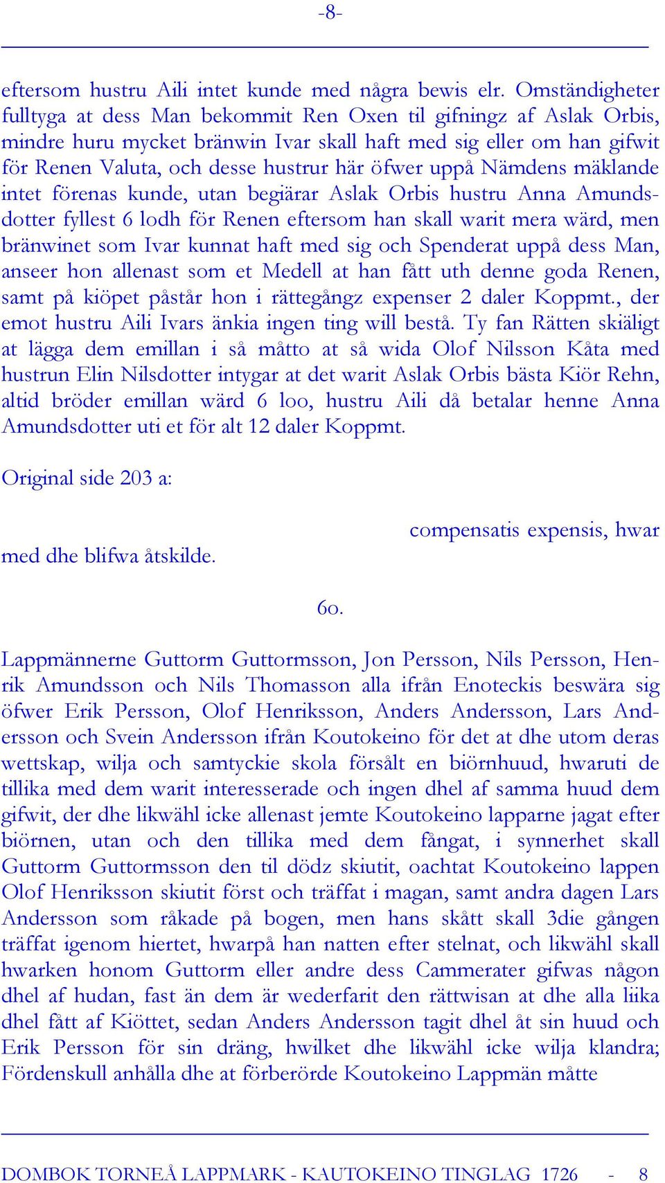 uppå Nämdens mäklande intet förenas kunde, utan begiärar Aslak Orbis hustru Anna Amundsdotter fyllest 6 lodh för Renen eftersom han skall warit mera wärd, men bränwinet som Ivar kunnat haft med sig