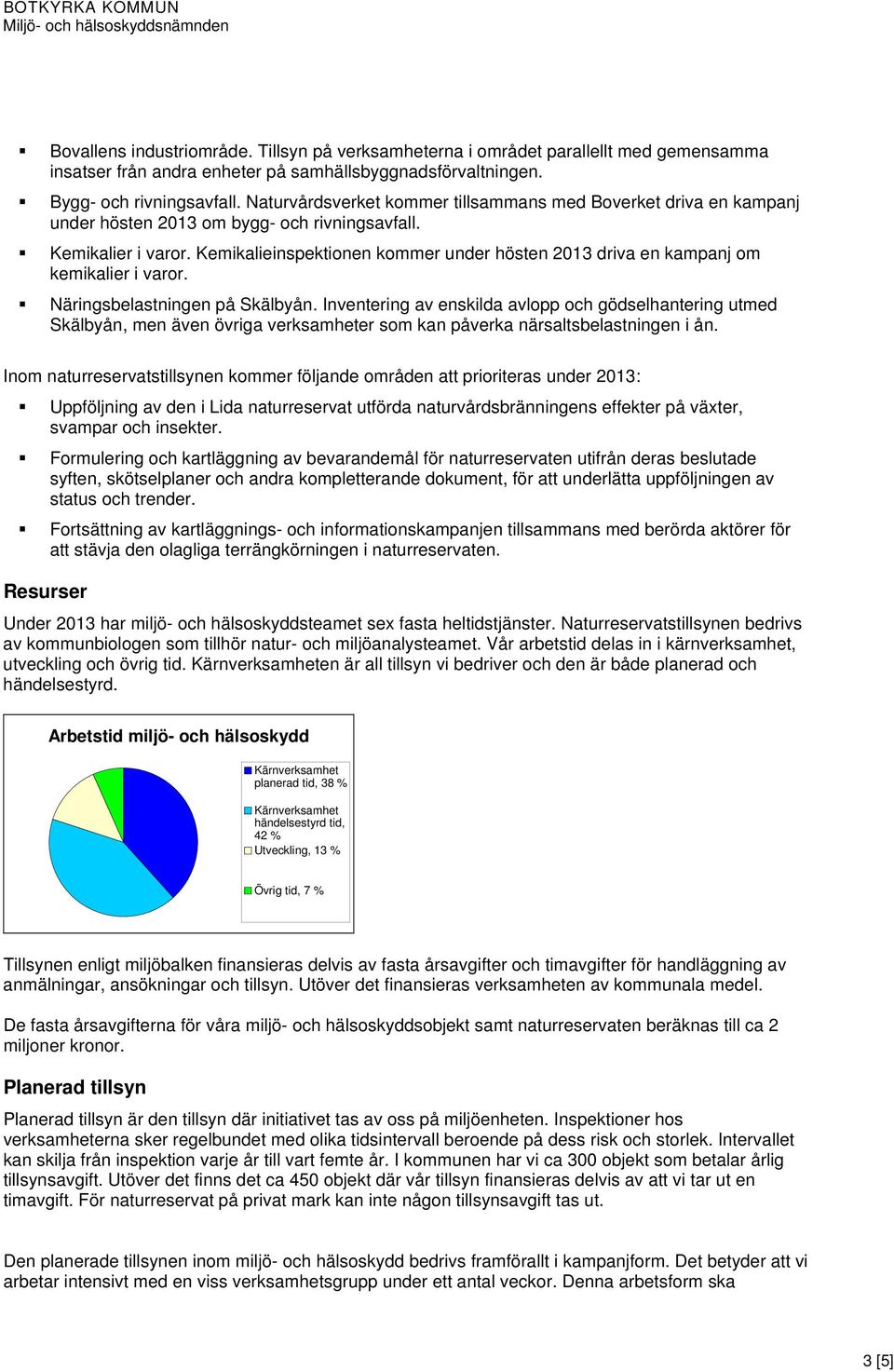 Kemikalieinspektionen kommer under hösten 2013 driva en kampanj om kemikalier i varor. Näringsbelastningen på Skälbyån.