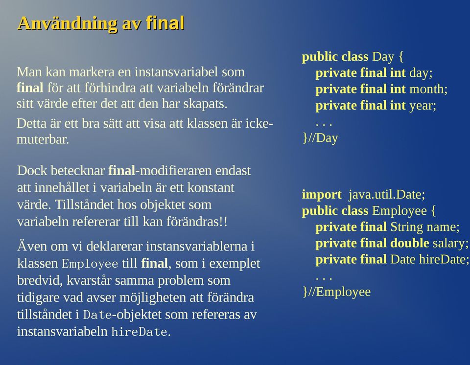 Tillståndet hos objektet som variabeln refererar till kan förändras!