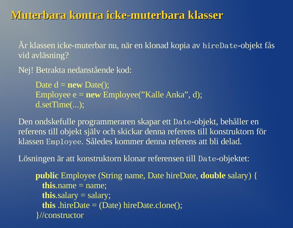 ..); Den ondskefulle programmeraren skapar ett Date-objekt, behåller en referens till objekt själv och skickar denna referens till konstruktorn för klassen Employee.