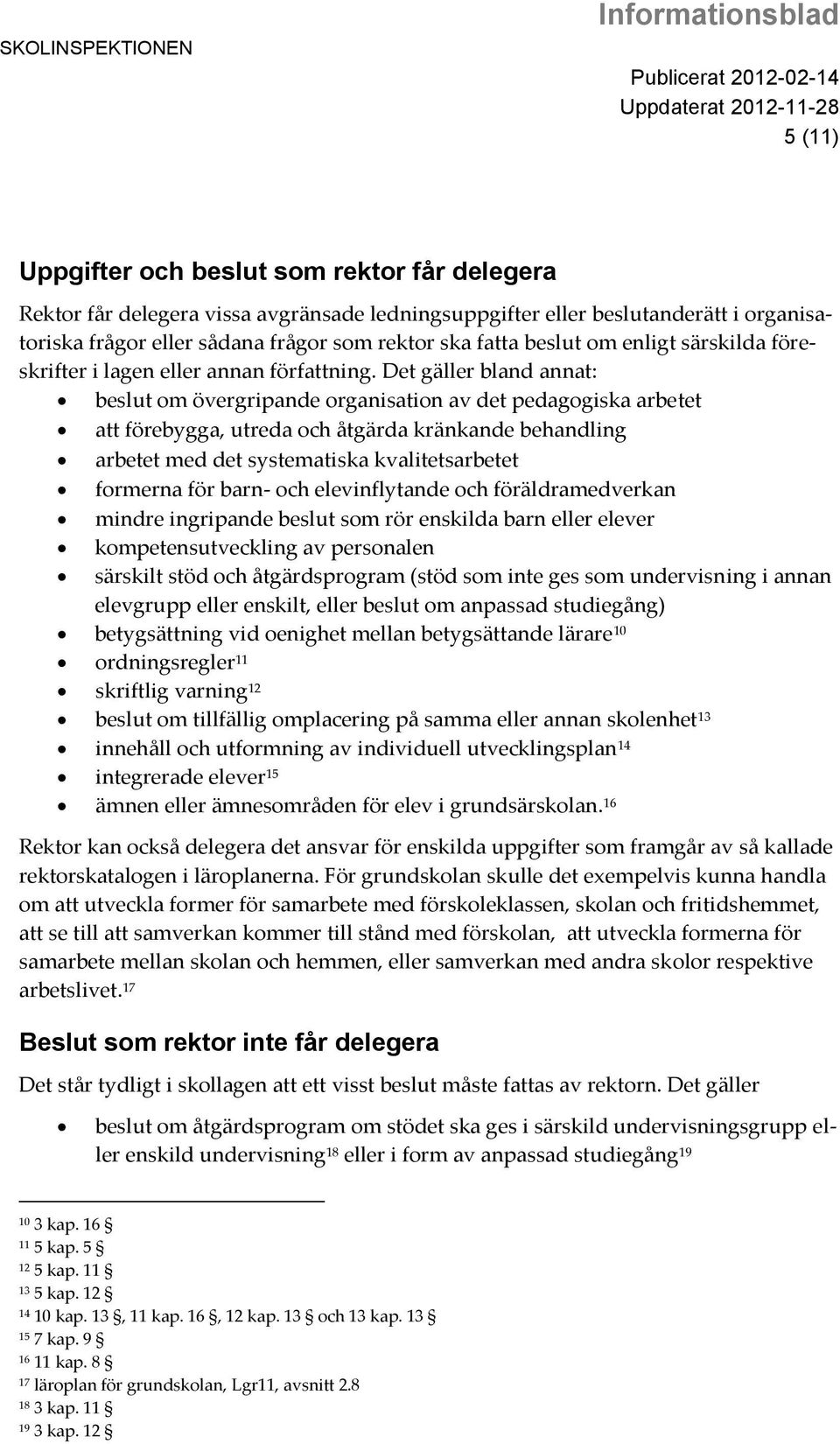 Det gäller bland annat: beslut om övergripande organisation av det pedagogiska arbetet att förebygga, utreda och åtgärda kränkande behandling arbetet med det systematiska kvalitetsarbetet formerna