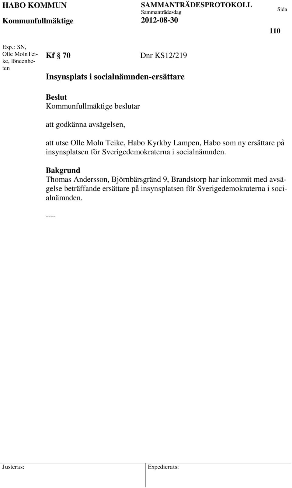 godkänna avsägelsen, att utse Olle Moln Teike, Habo Kyrkby Lampen, Habo som ny ersättare på insynsplatsen