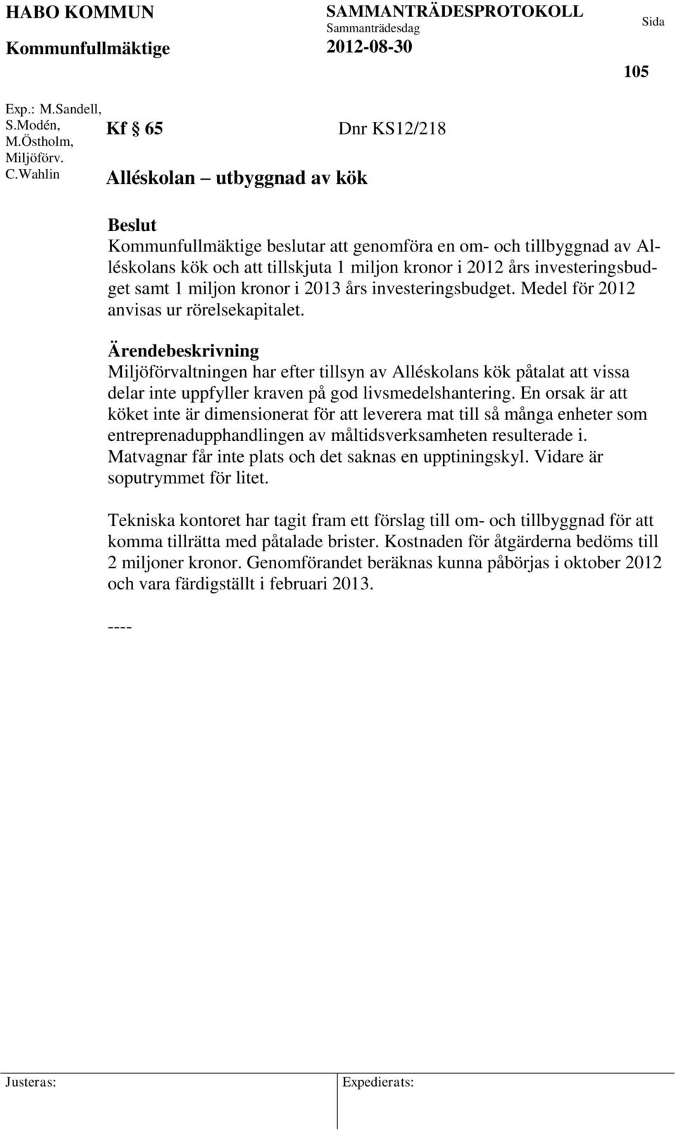 kronor i 2013 års investeringsbudget. Medel för 2012 anvisas ur rörelsekapitalet.