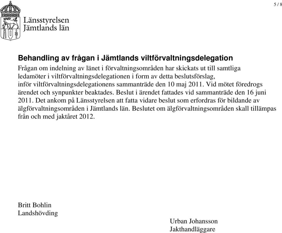 Vid mötet föredrogs ärendet och synpunkter beaktades. Beslut i ärendet fattades vid sammanträde den 16 juni 2011.