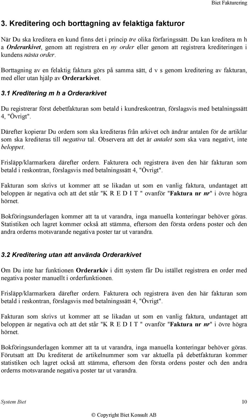 Borttagning av en felaktig faktura görs på samma sätt, d v s genom kreditering av fakturan, med eller utan hjälp av Orderarkivet. 3.