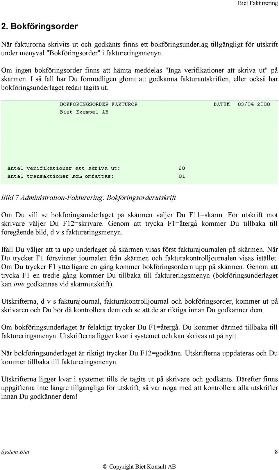 I så fall har Du förmodligen glömt att godkänna fakturautskriften, eller också har bokföringsunderlaget redan tagits ut.