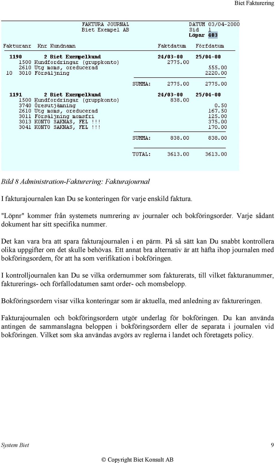 Ett annat bra alternativ är att häfta ihop journalen med bokföringsordern, för att ha som verifikation i bokföringen.