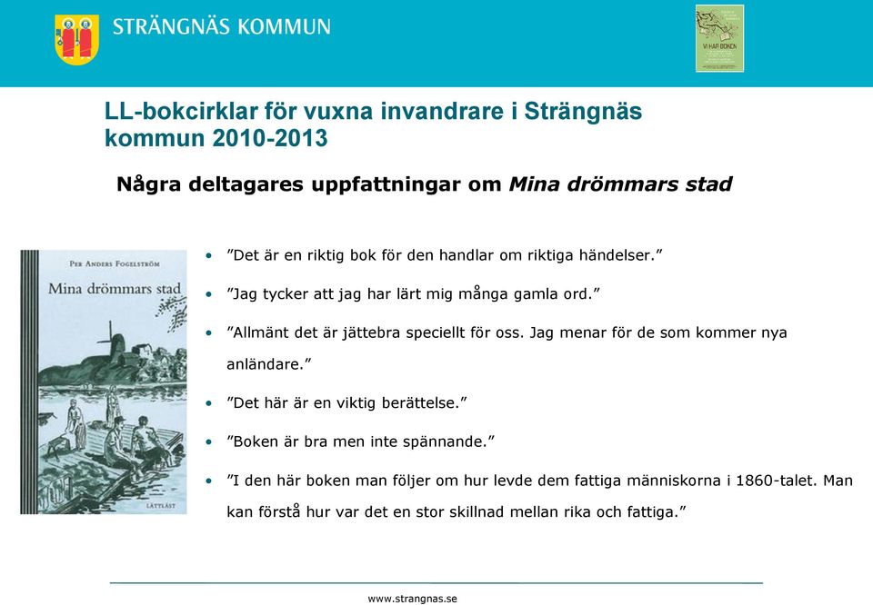 Jag menar för de som kommer nya anländare. Det här är en viktig berättelse. Boken är bra men inte spännande.