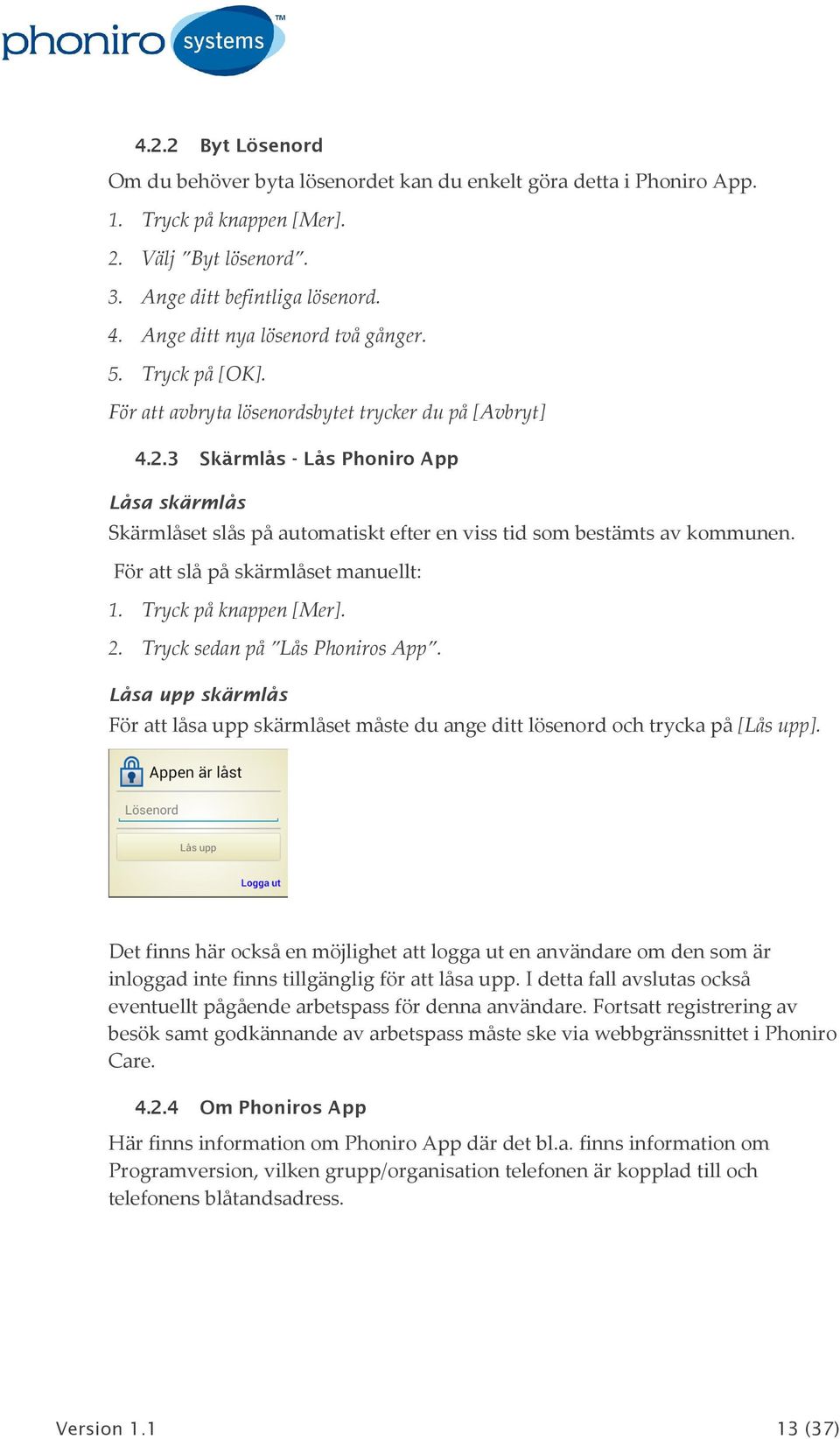 3 Skärmlås - Lås Phoniro App Låsa skärmlås Skärmlåset slås på automatiskt efter en viss tid som bestämts av kommunen. För att slå på skärmlåset manuellt: 1. Tryck på knappen [Mer]. 2.