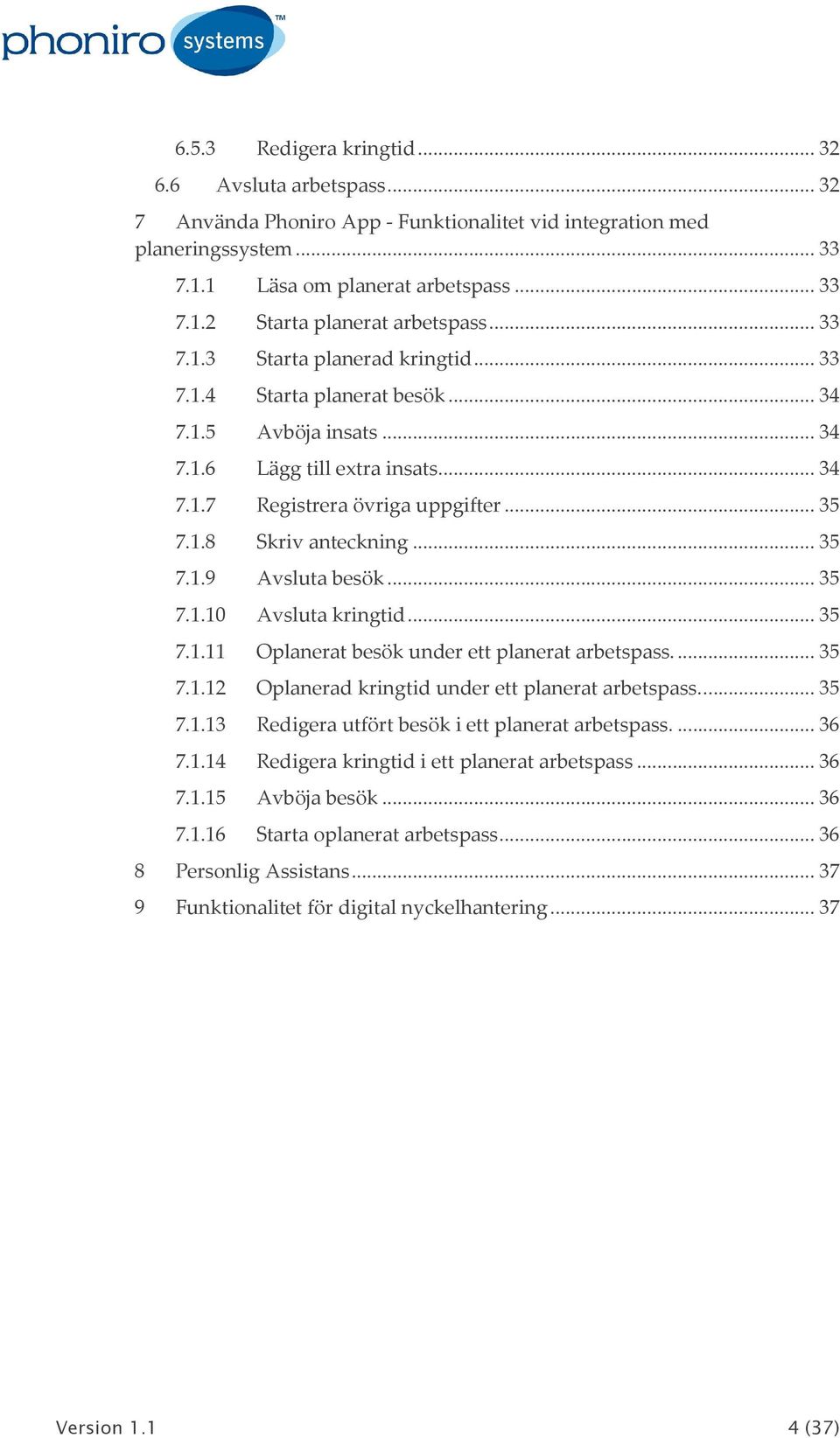 .. 35 7.1.9 Avsluta besök... 35 7.1.10 Avsluta kringtid... 35 7.1.11 Oplanerat besök under ett planerat arbetspass.... 35 7.1.12 Oplanerad kringtid under ett planerat arbetspass.... 35 7.1.13 Redigera utfört besök i ett planerat arbetspass.