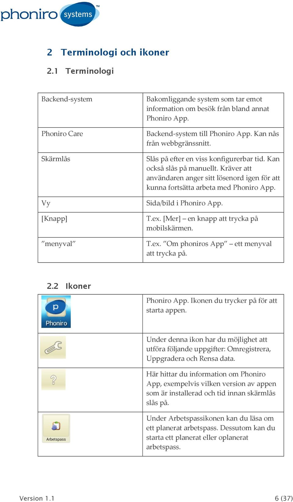 Kräver att användaren anger sitt lösenord igen för att kunna fortsätta arbeta med Phoniro App. Sida/bild i Phoniro App. T.ex. [Mer] en knapp att trycka på mobilskärmen. T.ex. Om phoniros App ett menyval att trycka på.