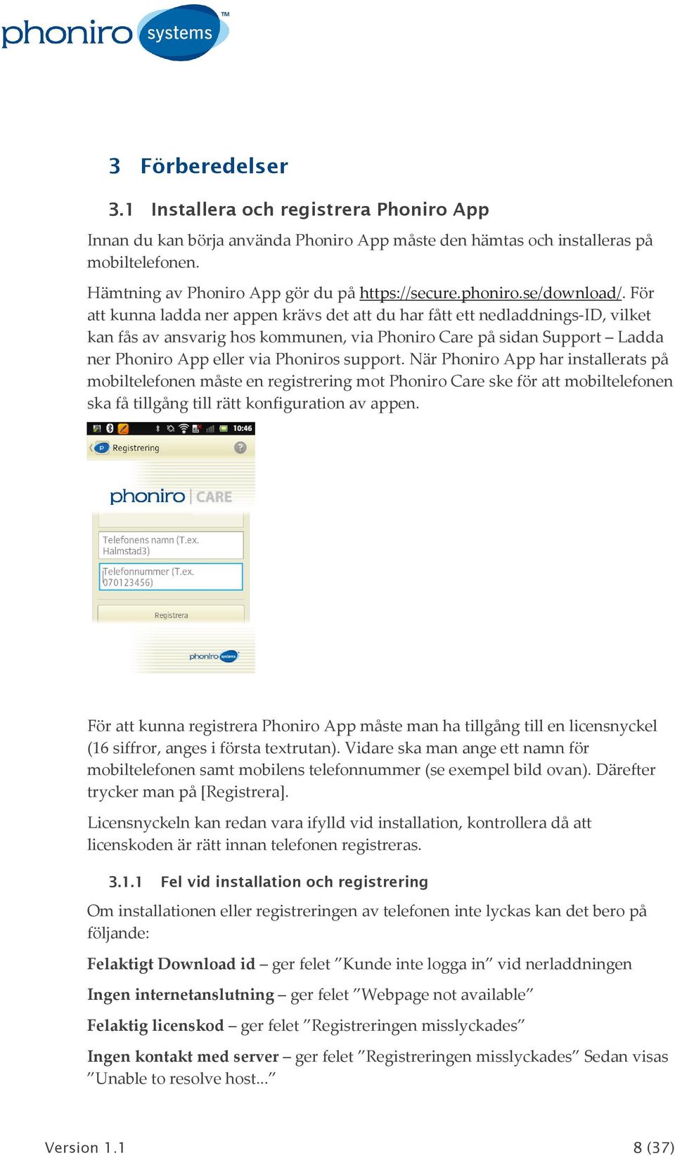 För att kunna ladda ner appen krävs det att du har fått ett nedladdnings-id, vilket kan fås av ansvarig hos kommunen, via Phoniro Care på sidan Support Ladda ner Phoniro App eller via Phoniros