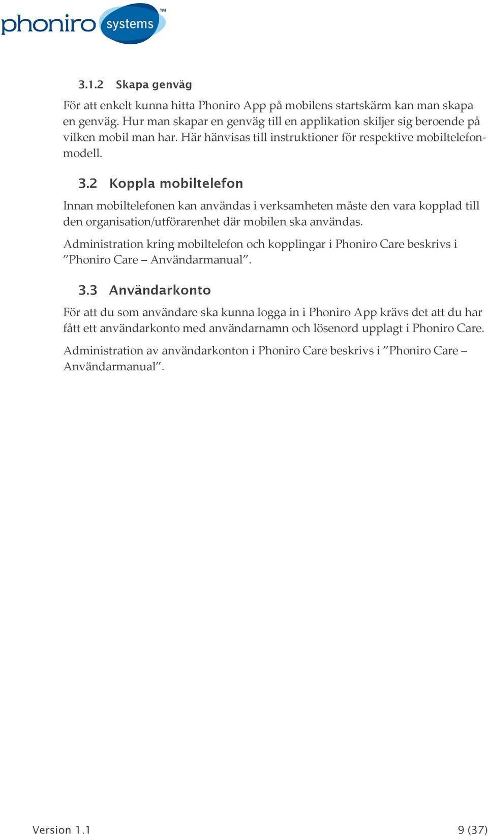 2 Koppla mobiltelefon Innan mobiltelefonen kan användas i verksamheten måste den vara kopplad till den organisation/utförarenhet där mobilen ska användas.