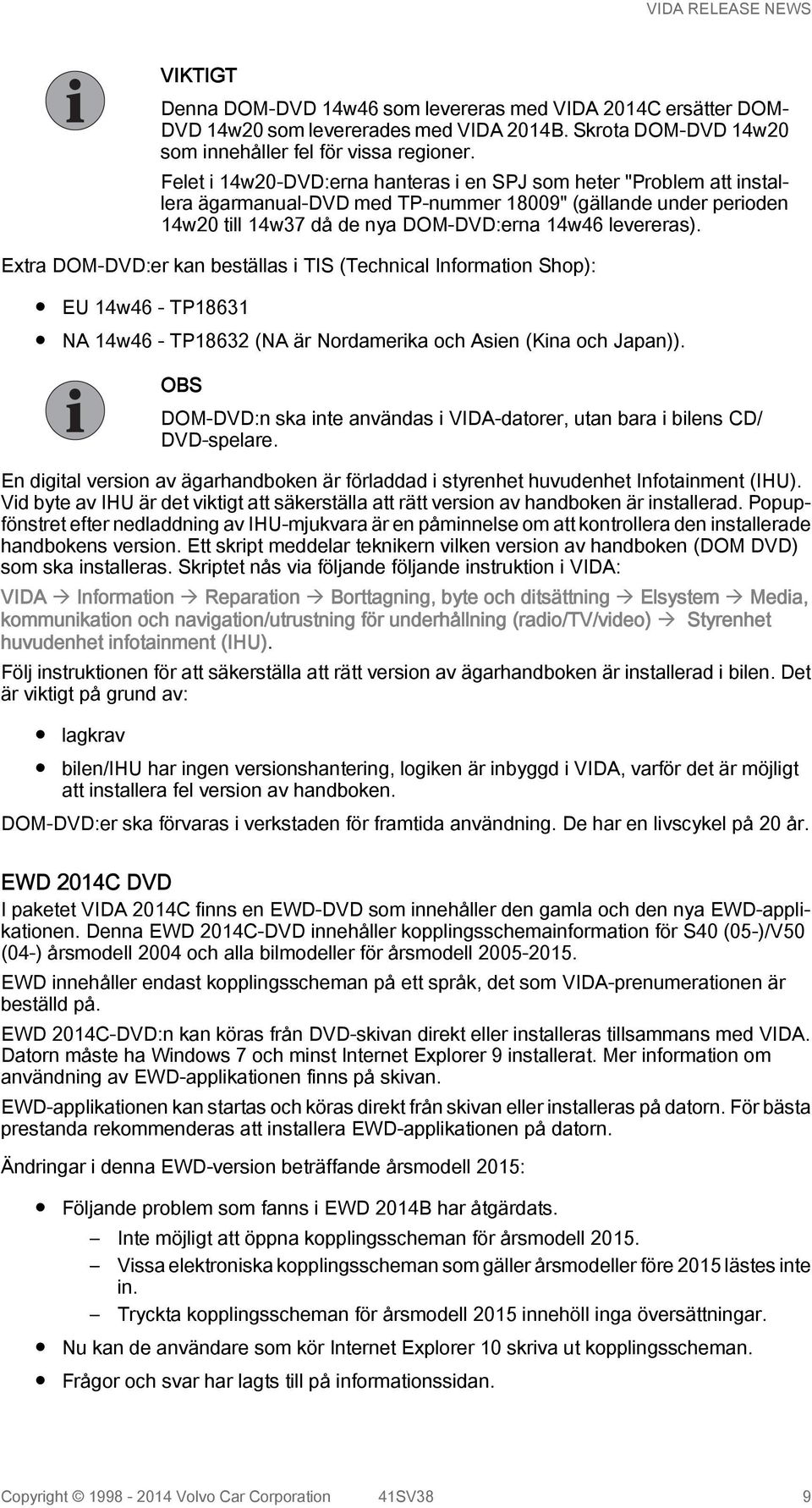 Extra DOM-DVD:er kan beställas i TIS (Technical Information Shop): EU 14w46 - TP18631 NA 14w46 - TP18632 (NA är Nordamerika och Asien (Kina och Japan)).