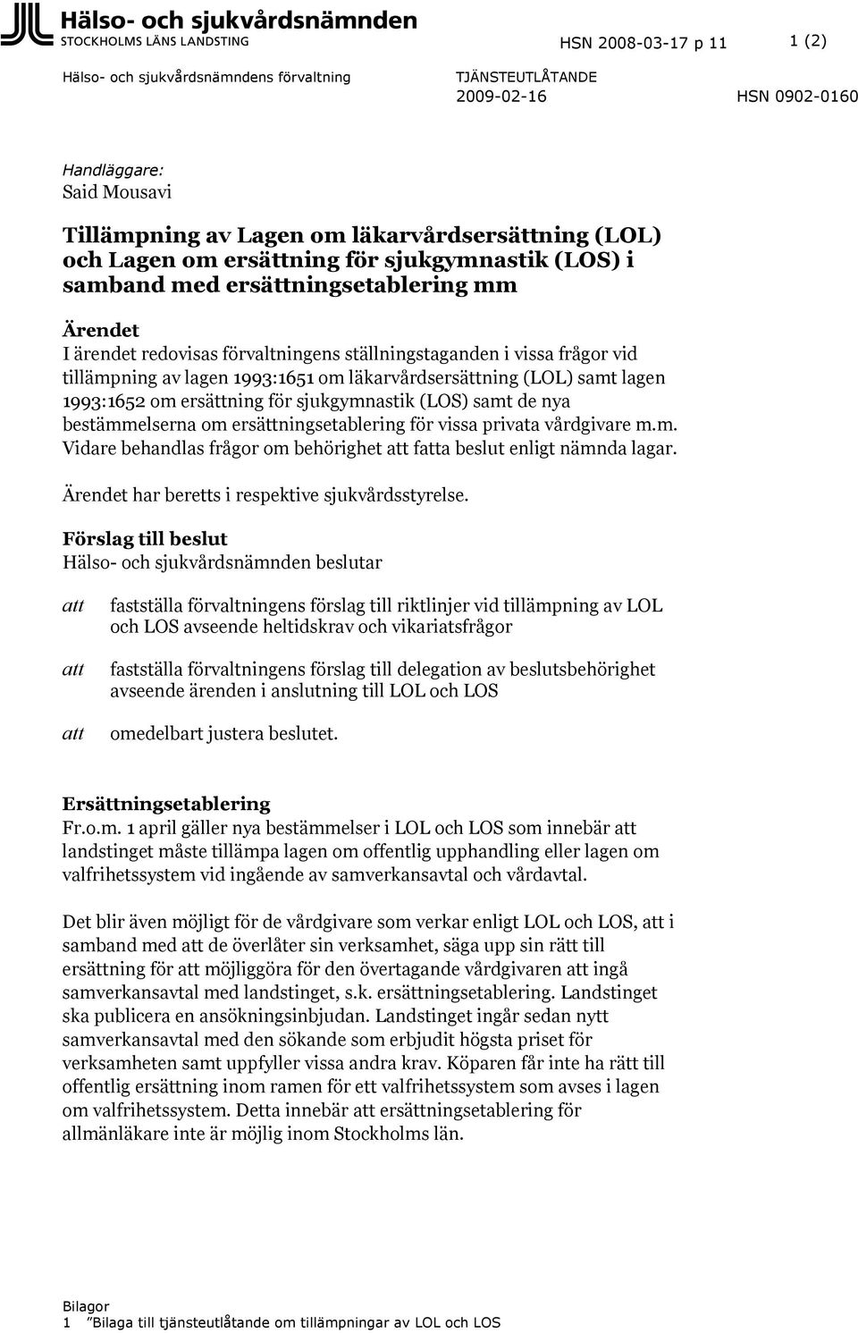 läkarvårdsersättning (LOL) samt lagen 1993:1652 om ersättning för sjukgymnastik (LOS) samt de nya bestämmelserna om ersättningsetablering för vissa privata vårdgivare m.m. Vidare behandlas frågor om behörighet att fatta beslut enligt nämnda lagar.