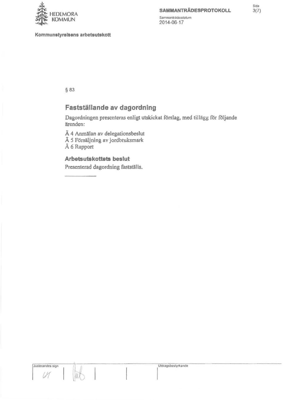 med tillägg filr följande ärenden:. Å 4 Anmälan av delegationsbesjut ÄS: Fötsäljru.
