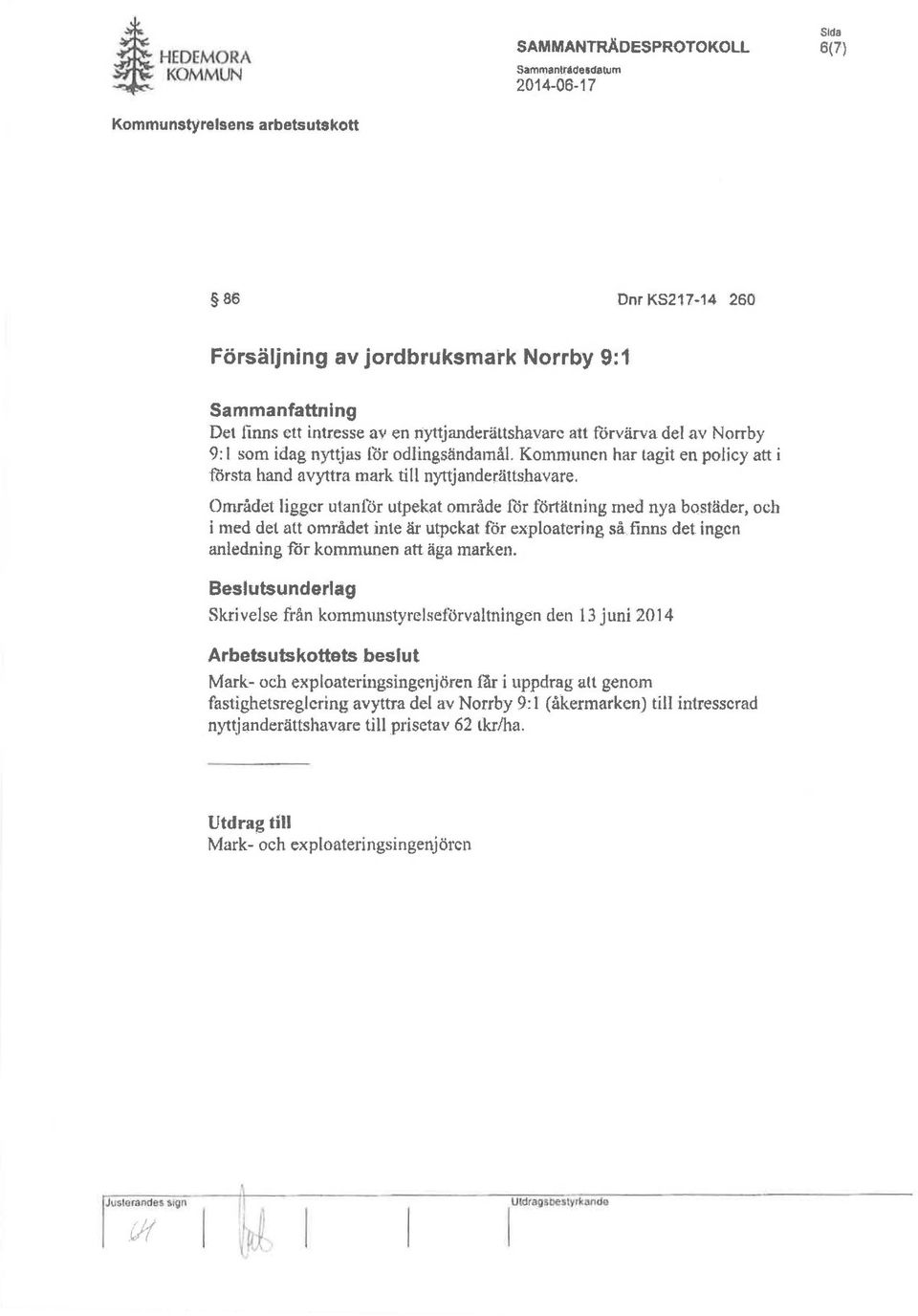 Området ligger utanför utpekat område för förtätning med nya bostäder, och i med det att området inte är utpekat for exploatering så finns det ingen anledning för kommunen att äga marken.