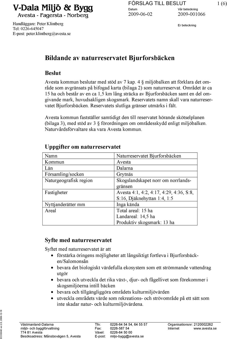 4 miljöbalken att förklara det område som avgränsats på bifogad karta (bilaga 2) som naturreservat.