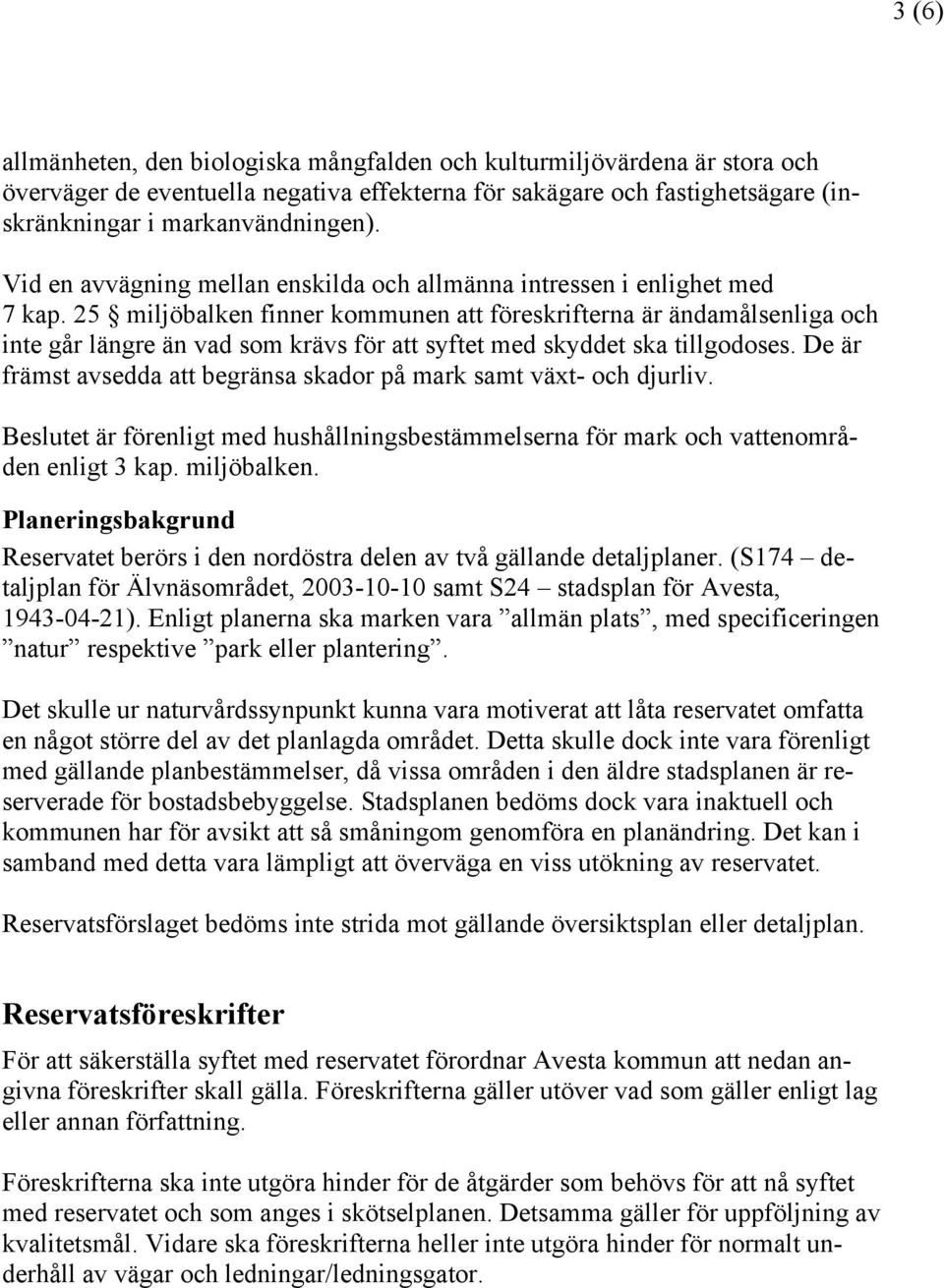 25 miljöbalken finner kommunen att föreskrifterna är ändamålsenliga och inte går längre än vad som krävs för att syftet med skyddet ska tillgodoses.