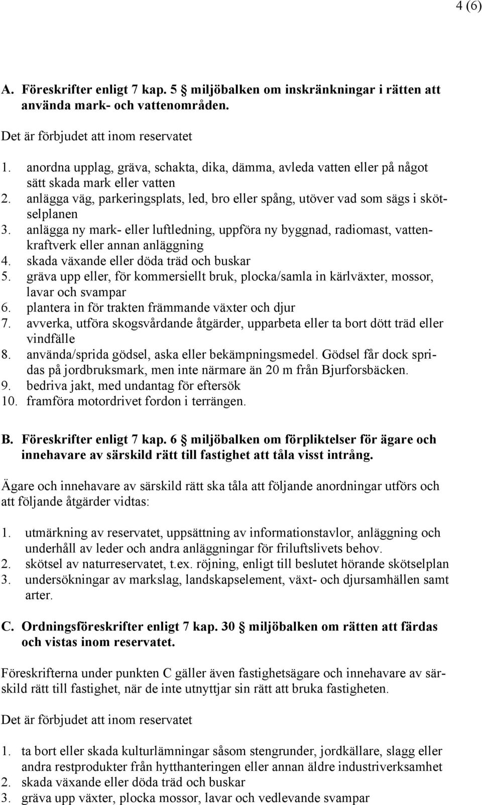 anlägga ny mark- eller luftledning, uppföra ny byggnad, radiomast, vattenkraftverk eller annan anläggning 4. skada växande eller döda träd och buskar 5.