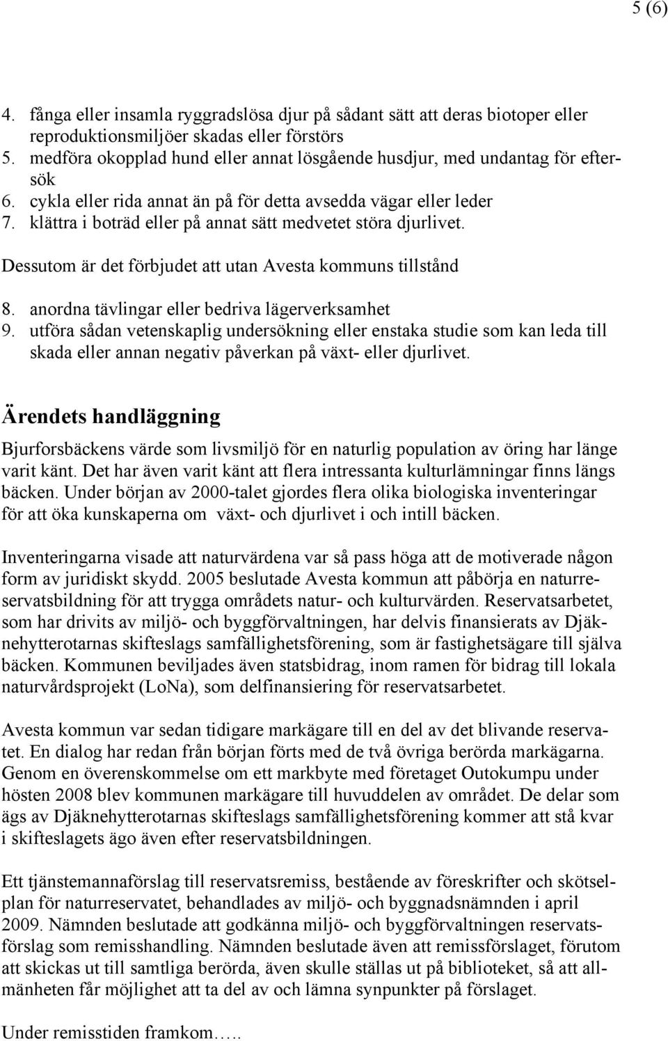 klättra i boträd eller på annat sätt medvetet störa djurlivet. Dessutom är det förbjudet att utan Avesta kommuns tillstånd 8. anordna tävlingar eller bedriva lägerverksamhet 9.