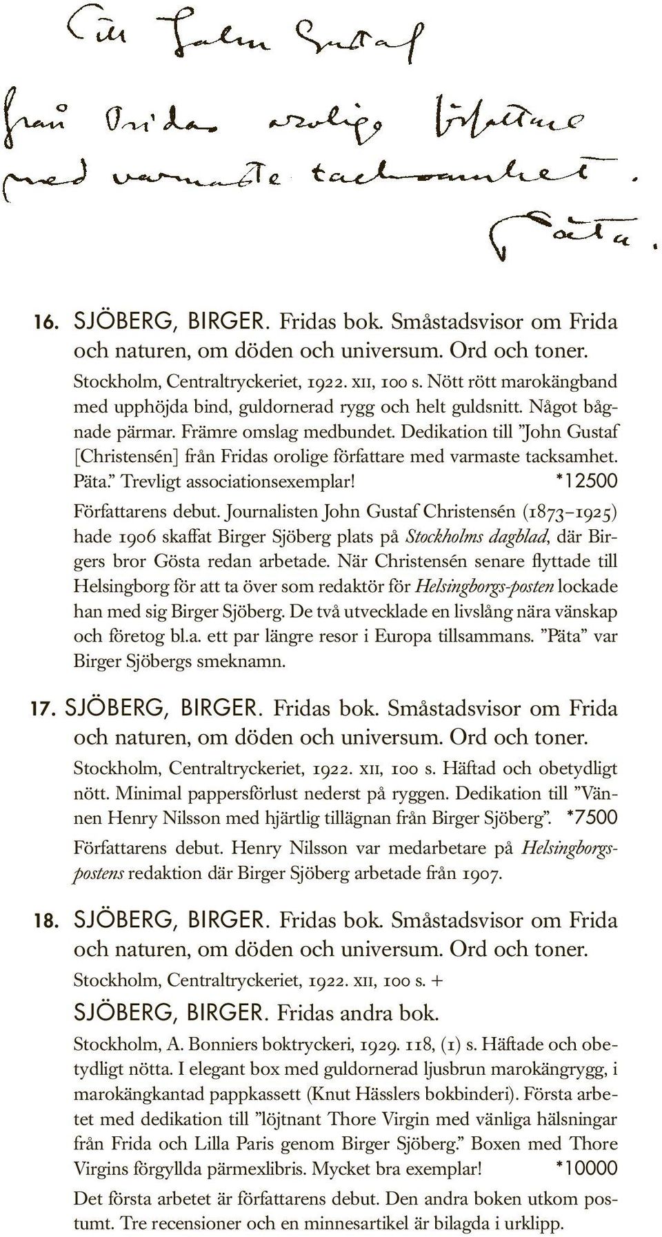 Dedikation till John Gustaf [Christensén] från Fridas orolige författare med varmaste tacksamhet. Päta. Trevligt associationsexemplar! *12500 Författarens debut.