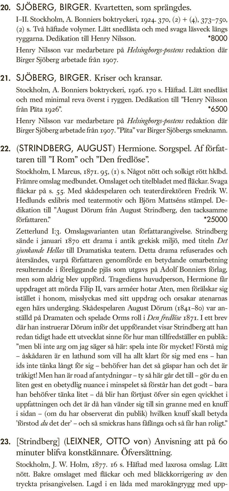SJÖBERG, BIRGER. Kriser och kransar. Stockholm, A. Bonniers boktryckeri, 1926. 170 s. Häftad. Lätt snedläst och med minimal reva överst i ryggen. Dedikation till Henry Nilsson från Päta 1926.