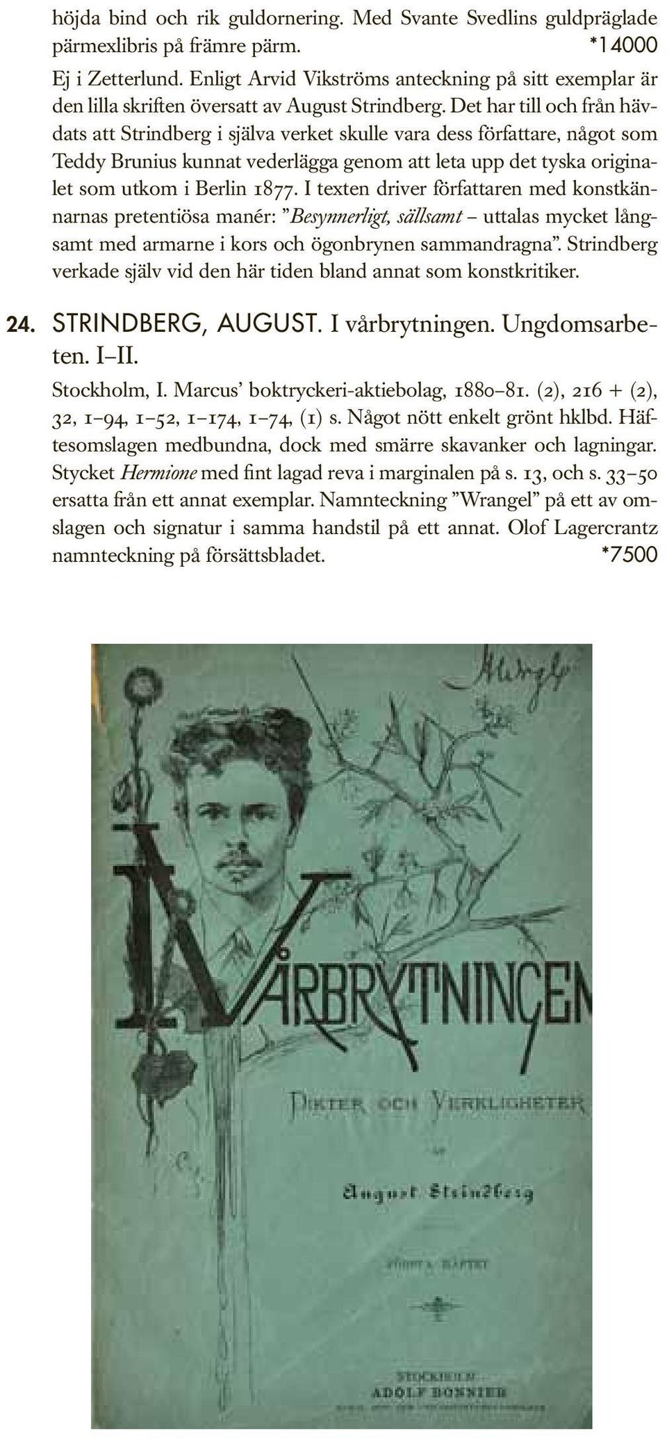 Det har till och från hävdats att Strindberg i själva verket skulle vara dess författare, något som Teddy Brunius kunnat vederlägga genom att leta upp det tyska originalet som utkom i Berlin 1877.