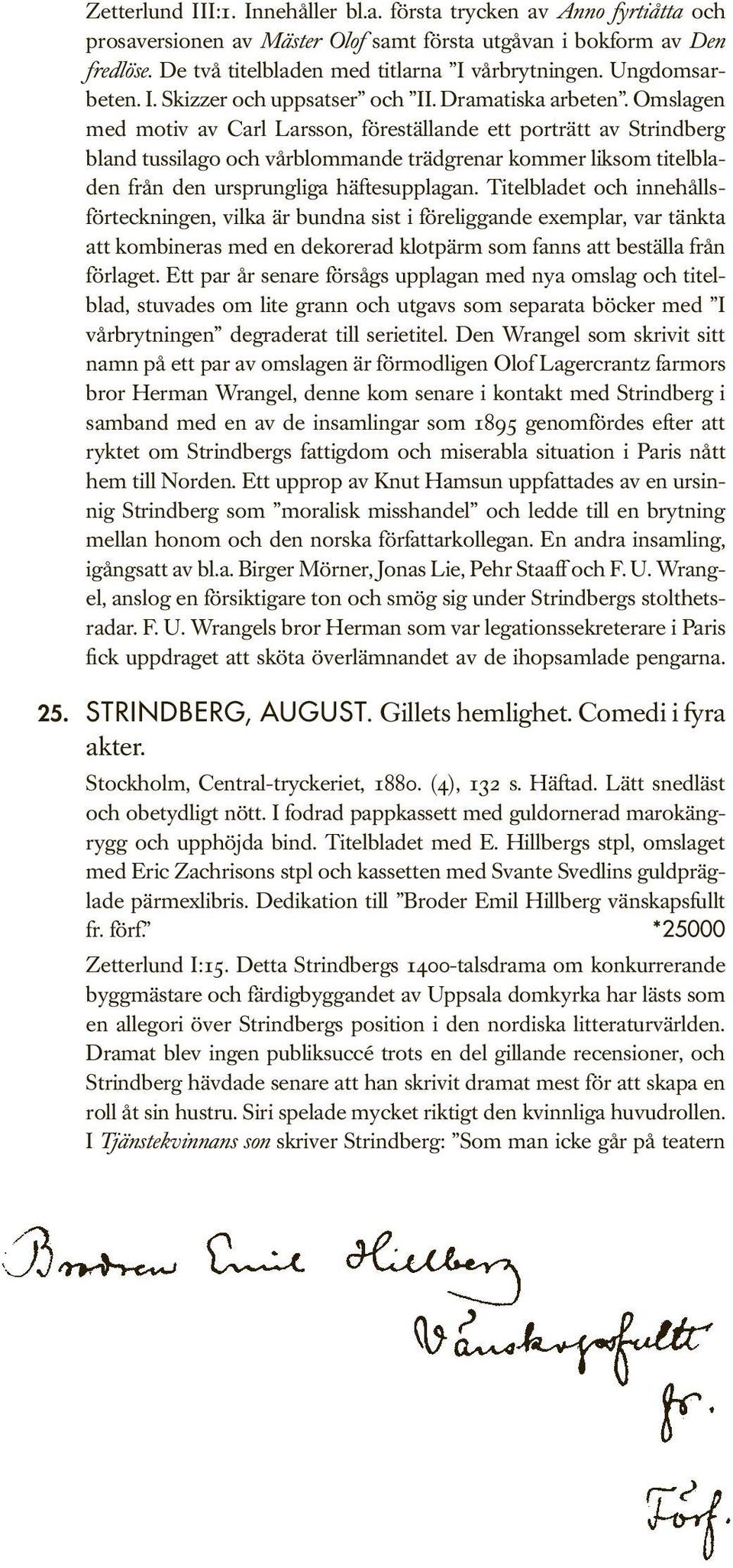 Omslagen med motiv av Carl Larsson, föreställande ett porträtt av Strindberg bland tussilago och vårblommande trädgrenar kommer liksom titelbladen från den ursprungliga häftesupplagan.