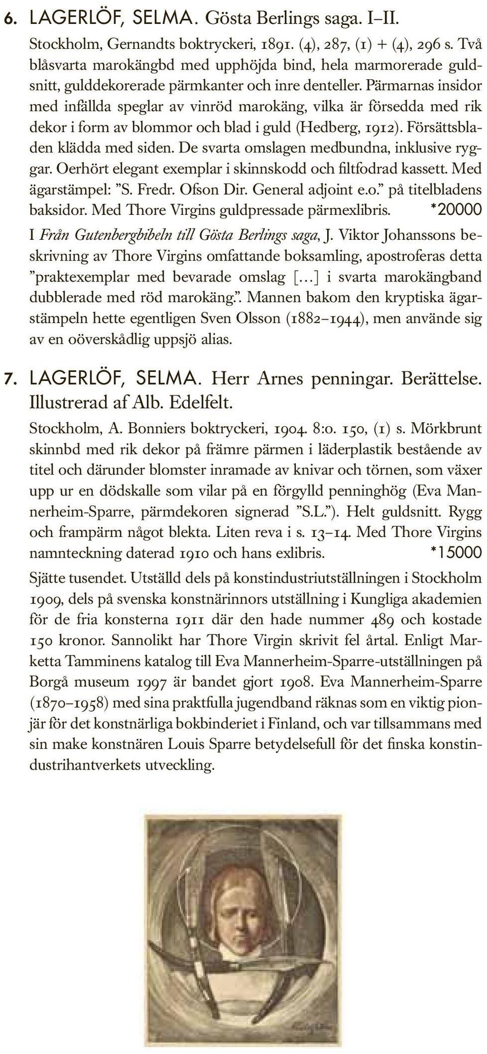 Pärmarnas insidor med infällda speglar av vinröd marokäng, vilka är försedda med rik dekor i form av blommor och blad i guld (Hedberg, 1912). Försättsbladen klädda med siden.