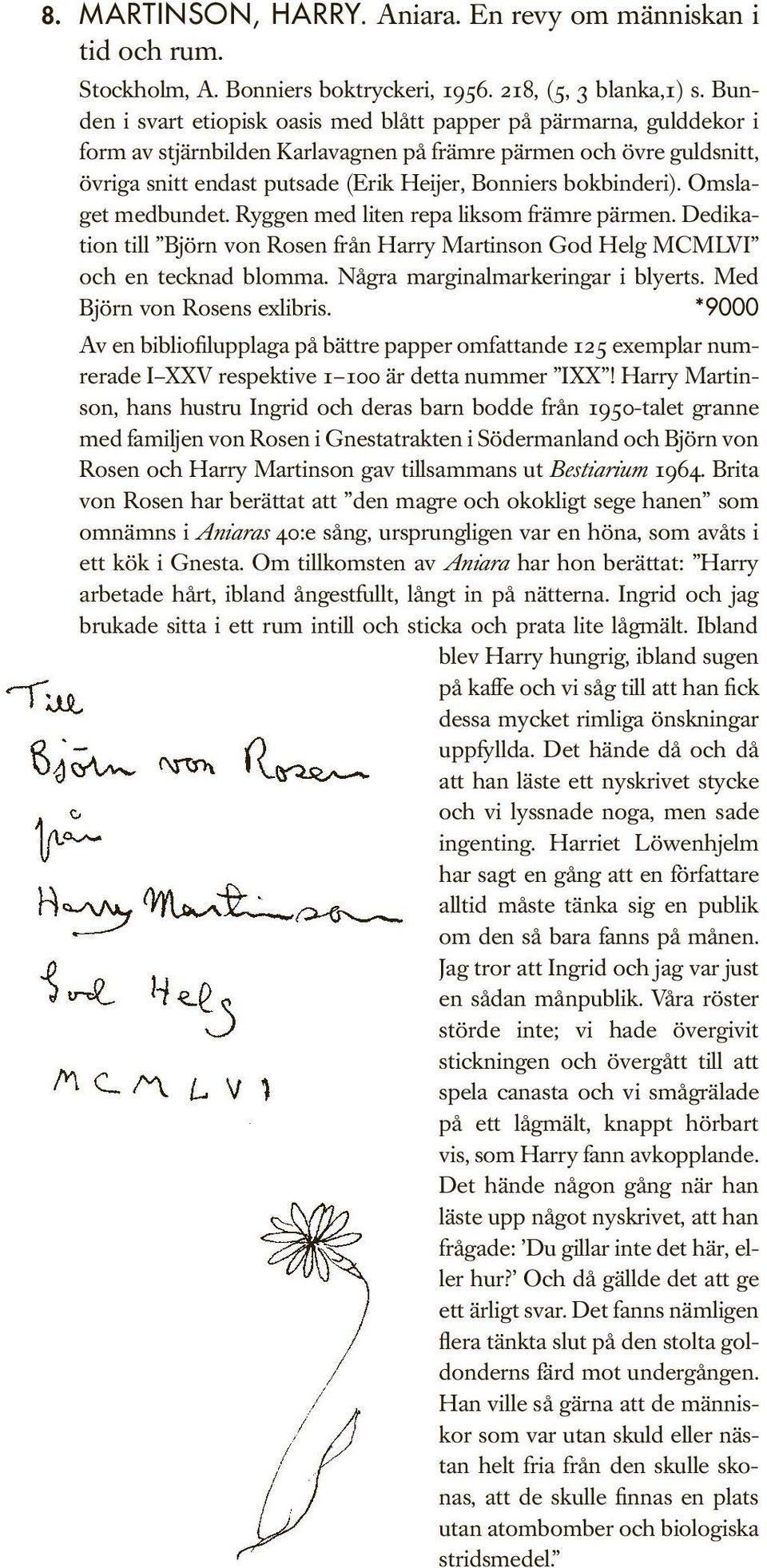 bokbinderi). Omslaget medbundet. Ryggen med liten repa liksom främre pärmen. Dedikation till Björn von Rosen från Harry Martinson God Helg MCMLVI och en tecknad blomma.