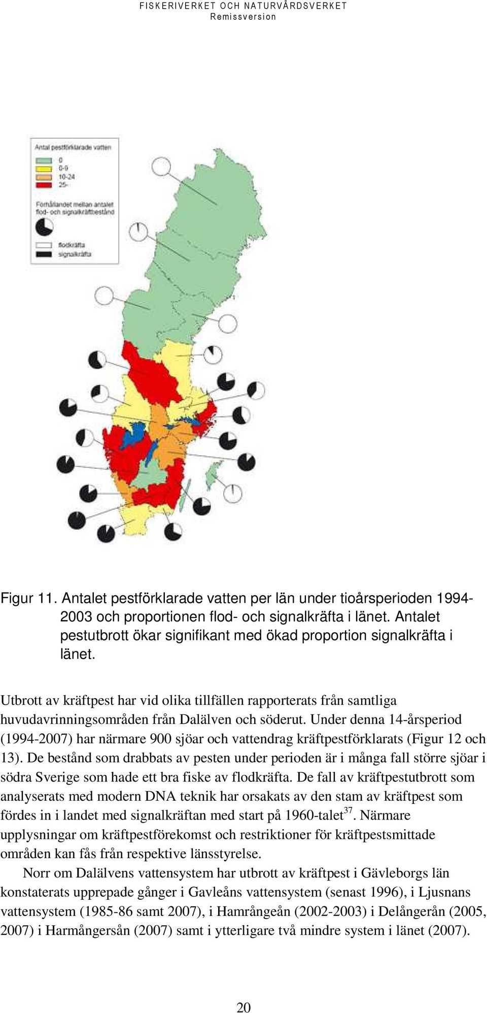 Utbrott av kräftpest har vid olika tillfällen rapporterats från samtliga huvudavrinningsområden från Dalälven och söderut.