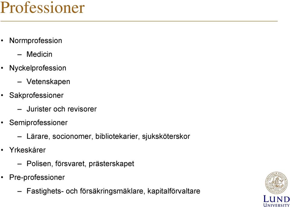 socionomer, bibliotekarier, sjuksköterskor Yrkeskårer Polisen,