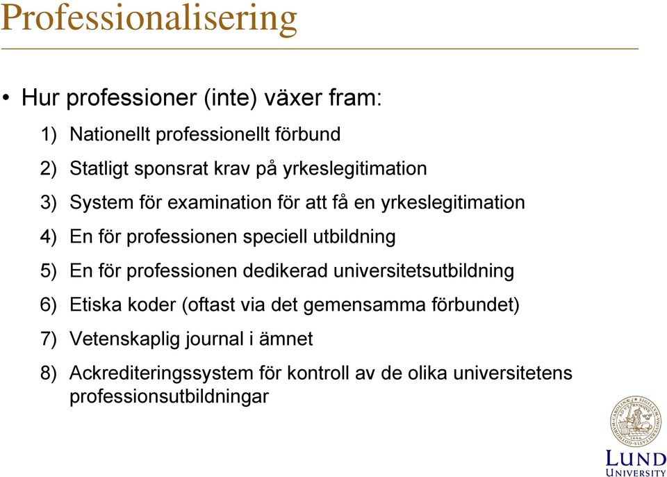 utbildning 5) En för professionen dedikerad universitetsutbildning 6) Etiska koder (oftast via det gemensamma