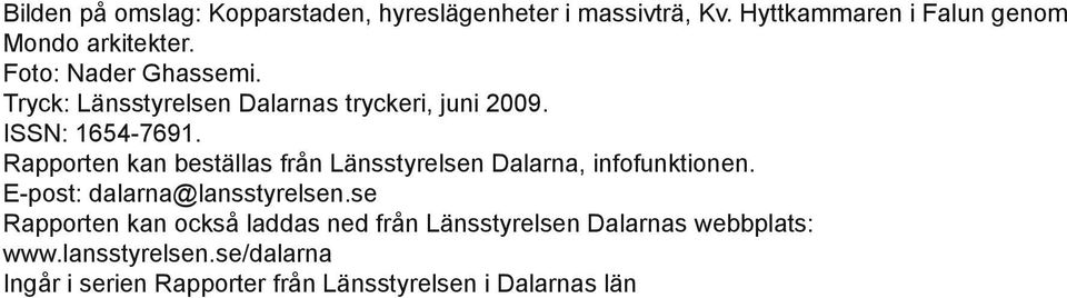 Rapporten kan beställas från Länsstyrelsen Dalarna, infofunktionen. E-post: dalarna@lansstyrelsen.