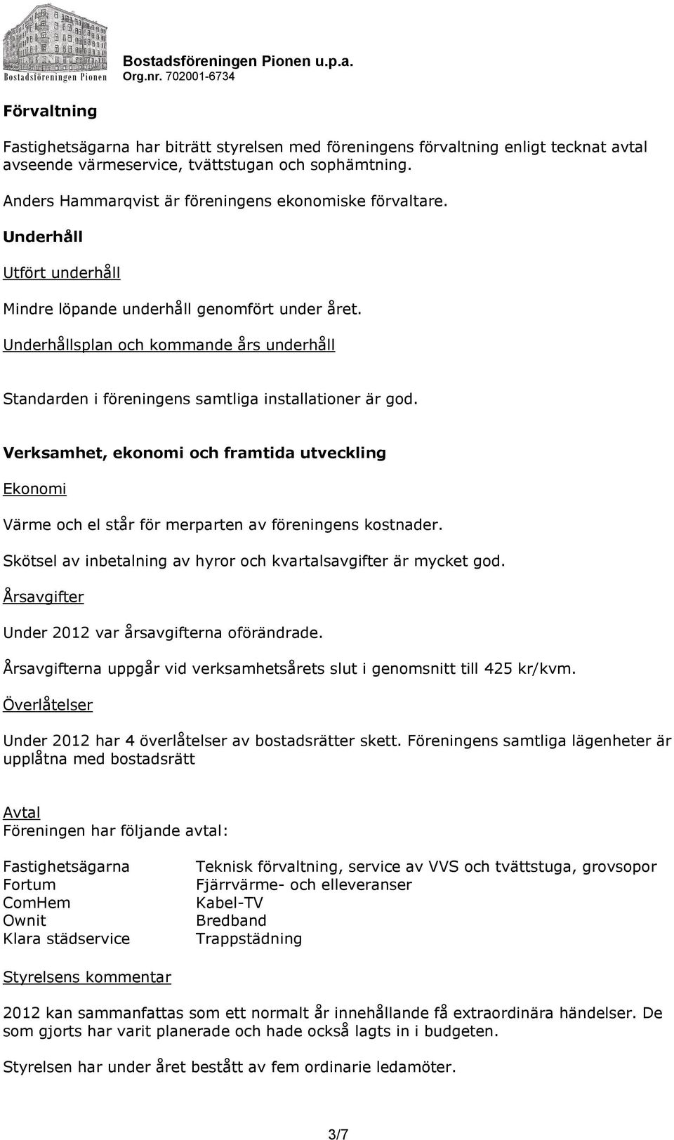 Underhållsplan och kommande års underhåll Standarden i föreningens samtliga installationer är god.