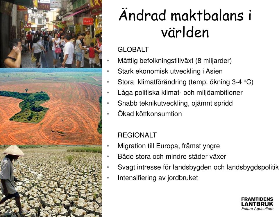 ökning 3-4 o C) Låga politiska klimat- och miljöambitioner Snabb teknikutveckling, ojämnt spridd Ökad