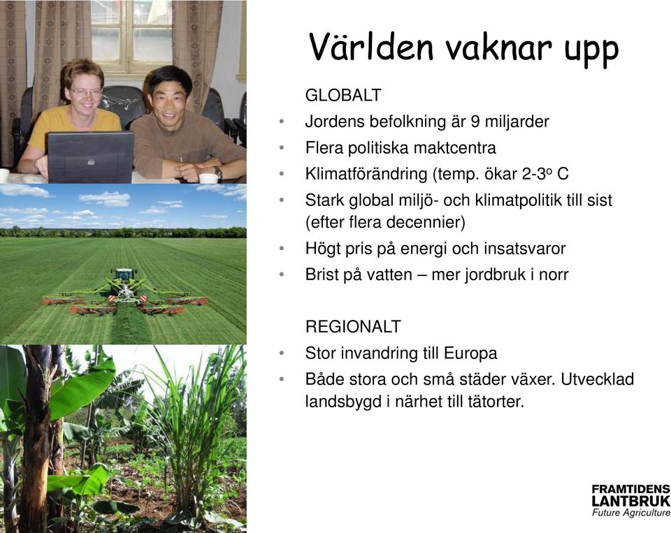 ökar 2-3 o C Stark global miljö- och klimatpolitik till sist (efter flera decennier) Högt pris